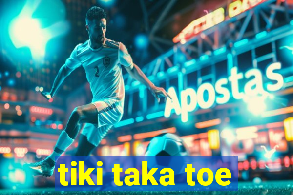 tiki taka toe